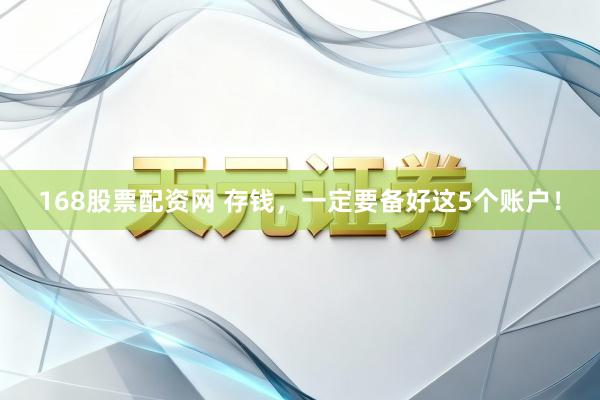 168股票配资网 存钱,一定要备好这5个账户!