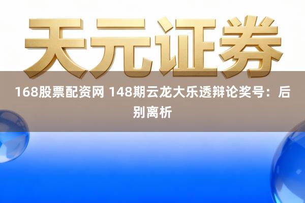 168股票配资网 148期云龙大乐透辩论奖号：后别离析