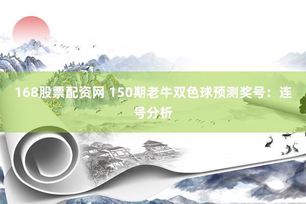 168股票配资网 150期老牛双色球预测奖号：连号分析