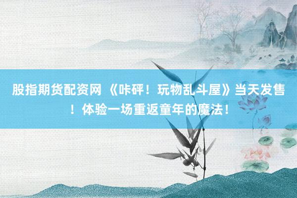 股指期货配资网 《咔砰！玩物乱斗屋》当天发售！体验一场重返童年的魔法！